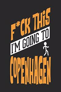 F*CK THIS I'M GOING TO Copenhagen