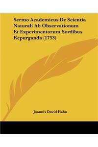 Sermo Academicus De Scientia Naturali Ab Observationum Et Experimentorum Sordibus Repurganda (1753)
