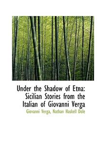 Under the Shadow of Etna: Sicilian Stories from the Italian of Giovanni Verga