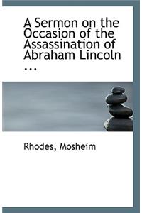 A Sermon on the Occasion of the Assassination of Abraham Lincoln ...