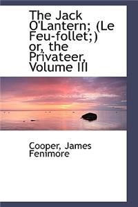 The Jack O'Lantern; (Le Feu-Follet;) Or, the Privateer, Volume III