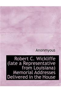 Robert C. Wickliffe (Late a Representative from Louisiana) Memorial Addresses Delivered in the House