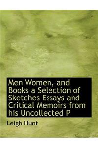 Men Women, and Books a Selection of Sketches Essays and Critical Memoirs from His Uncollected P