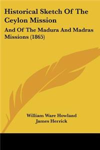 Historical Sketch Of The Ceylon Mission: And Of The Madura And Madras Missions (1865)
