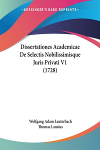 Dissertationes Academicae De Selectis Nobilissimisque Juris Privati V1 (1728)