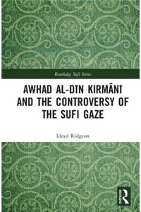 Awhad Al-D&#299;n Kirm&#257;n&#299; And the Controversy of the Sufi Gaze