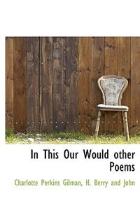 In This Our Would Other Poems