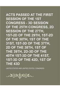 Acts Passed at the First Session of the 1st Congress - 3D Session of the 25th Congress, 2D Session of the 27th, 1st-2D of the 29th, 1st-2D of the 30th