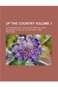 Up the Country Volume 1; Letters Written to Her Sister from the Upper Provinces of India. by the Hon. Emily Eden