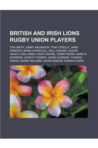 British and Irish Lions Rugby Union Players: Tom Smith, Jonny Wilkinson, Tony O'Reilly, Jamie Roberts, Brian O'Driscoll, Will Carling