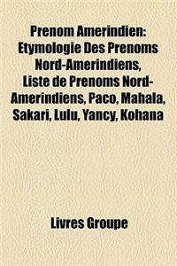 Prenom Amerindien: Etymologie Des Prenoms Nord-Amerindiens, Liste de Prenoms Nord-Amerindiens, Paco, Mahala, Sakari, Enola, Lulu, Yancy,