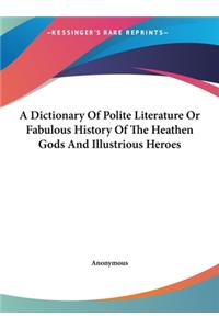 A Dictionary of Polite Literature or Fabulous History of the Heathen Gods and Illustrious Heroes