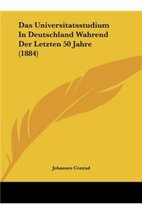 Das Universitatsstudium in Deutschland Wahrend Der Letzten 50 Jahre (1884)