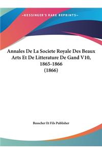 Annales de La Societe Royale Des Beaux Arts Et de Litterature de Gand V10, 1865-1866 (1866)