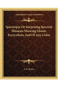Spectropia or Surprising Spectral Illusions Showing Ghosts Everywhere and of Any Color