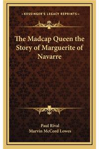 The Madcap Queen the Story of Marguerite of Navarre