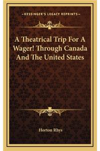 A Theatrical Trip for a Wager! Through Canada and the United States