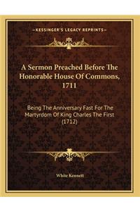 A Sermon Preached Before The Honorable House Of Commons, 1711