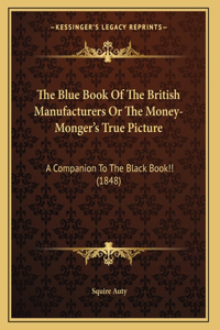 The Blue Book Of The British Manufacturers Or The Money-Monger's True Picture