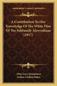 Contribution To Our Knowledge Of The White Flies Of The Subfamily Aleyrodinae (1917)
