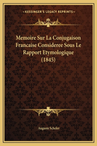 Memoire Sur La Conjugaison Francaise Consideree Sous Le Rapport Etymologique (1845)