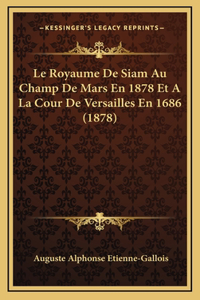 Le Royaume De Siam Au Champ De Mars En 1878 Et A La Cour De Versailles En 1686 (1878)