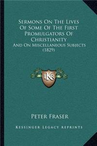 Sermons On The Lives Of Some Of The First Promulgators Of Christianity: And On Miscellaneous Subjects (1829)