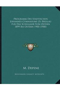 Programm Des Stadtischen Johannes-Gymnasiums Zu Breslau Fur Das Schuljahr Von Ostern 1899 Bis Ostern 1900 (1900)