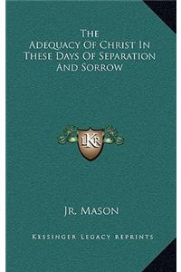 The Adequacy of Christ in These Days of Separation and Sorrow