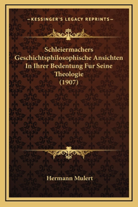 Schleiermachers Geschichtsphilosophische Ansichten In Ihrer Bedentung Fur Seine Theologie (1907)