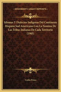 Idiomas Y Dialectos Indigenas Del Continente Hispano Sud Americano Con La Nomina De Las Tribus Indianas De Cada Territorio (1905)