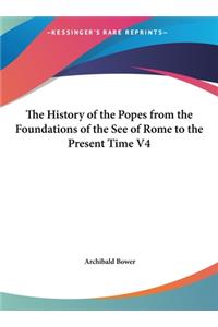 The History of the Popes from the Foundations of the See of Rome to the Present Time V4