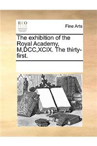 The Exhibition of the Royal Academy, M, DCC, XCIX. the Thirty-First.