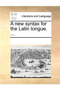 A new syntax for the Latin tongue. ...