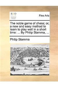 The Noble Game of Chess; Or, a New and Easy Method to Learn to Play Well in a Short Time