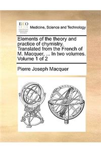 Elements of the Theory and Practice of Chymistry. Translated from the French of M. Macquer, ... in Two Volumes. Volume 1 of 2
