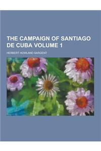 The Campaign of Santiago de Cuba Volume 1