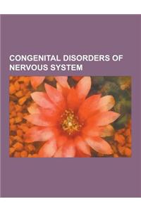 Congenital Disorders of Nervous System: Acalvaria, Acephaly, Acrania, Agenesis of the Corpus Callosum, Anencephaly, Arnold-Chiari Malformation, Bilate