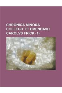 Chronica Minora Collegit Et Emendavit Carolvs Frick (1 )