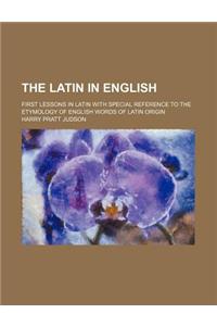 The Latin in English; First Lessons in Latin with Special Reference to the Etymology of English Words of Latin Origin
