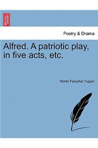 Alfred. a Patriotic Play, in Five Acts, Etc.