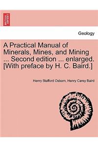 A Practical Manual of Minerals, Mines, and Mining ... Second Edition ... Enlarged. [With Preface by H. C. Baird.]