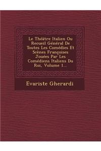 Théâtre Italien Ou Recueil Général De Toutes Les Comédies Et Scènes Françoises Jouées Par Les Comédiens Italiens Du Roi, Volume 1...