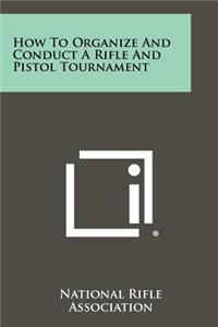 How to Organize and Conduct a Rifle and Pistol Tournament
