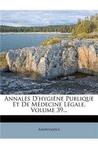 Annales d'Hygiène Publique Et de Médecine Légale, Volume 39...