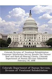 Colorado Division of Vocational Rehabilitation Consumer Satisfaction Survey Results for Former Deaf and Hard-Of-Hearing Clients, Colorado Department of Human Services