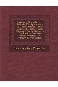 Dizionario Gramatiche, E Dialoghi Per Apprendere Le Lingue Italiana, Greca-Volgare, E Turca, E Varie Scienze