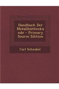 Handbuch Der Metallhuttenkunde