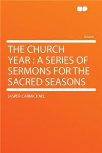 The Church Year: A Series of Sermons for the Sacred Seasons