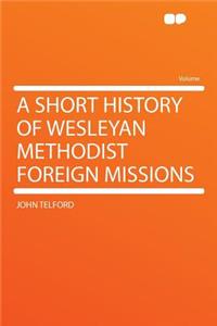 A Short History of Wesleyan Methodist Foreign Missions